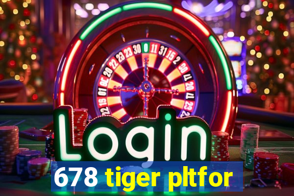 678 tiger pltfor